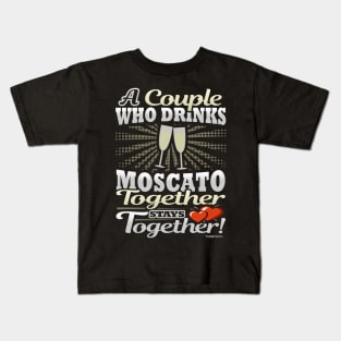 A Couple Who Drinks Moscato Together Stays Together Kids T-Shirt